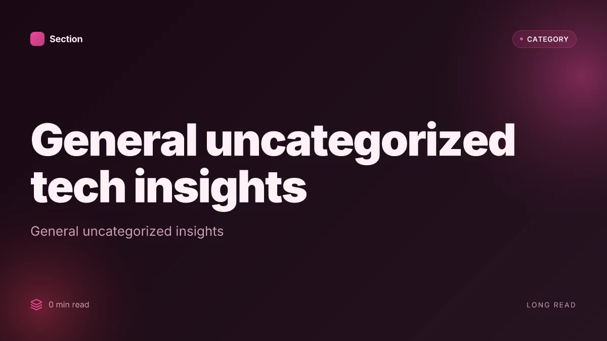General uncategorized tech insights